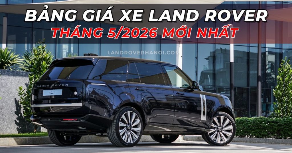 Bảng giá xe Land Rover 2026 Mới Nhất tại Việt Nam