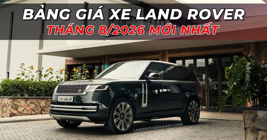 Bảng giá xe Land Rover tháng 8/2026 mới nhất chính hãng tại Hà Nội