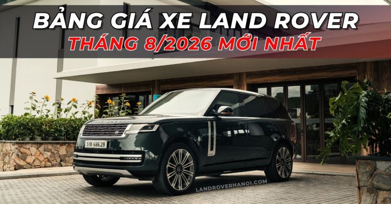 Bảng giá xe Land Rover tháng 8/2026 mới nhất chính hãng tại Hà Nội