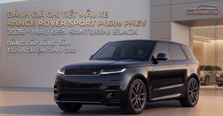 Đánh giá chi tiết mẫu xe Range Rover Sport P460e PHEV 2026 màu đen Santorini Black